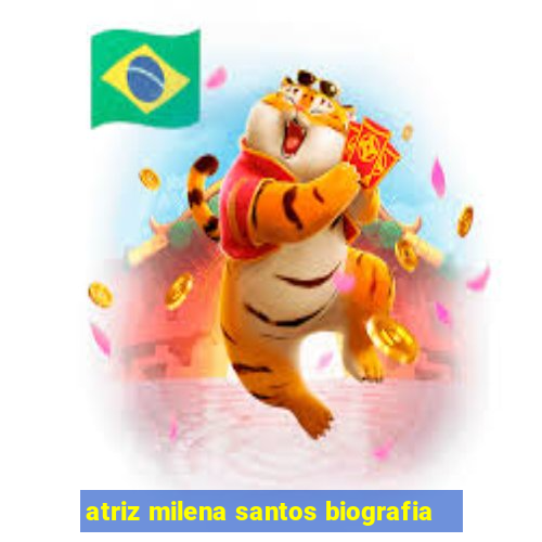 atriz milena santos biografia